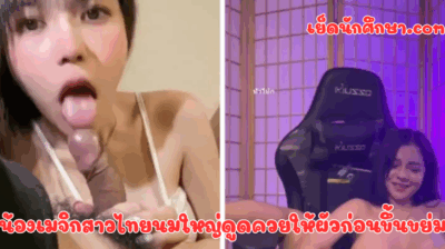 น้องเมจิกสาวไทยนมใหญ่ดูดควยให้ผัวก่อนขึ้นขย่ม น้องสวยน่ารักมาก นมอย่างใหญ่ เสียดายหุ่นแบบน้องน่าโดนควยใหญ่กว่านี้