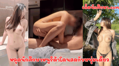 หลุดนักศึกษาหนูริต้าโดนสดกับหนุ่มเดียว แฟนนัดหนุ่มเดียวมาให้เย็ด เอาโคตรมัน น้องหุ่นดี นมใหญ่มาก โดนควยไซส์ใหญ่กระแทกไม่ยั้งเลย